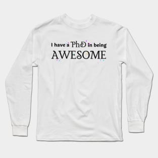 I have a PhD in being AWESOME Long Sleeve T-Shirt